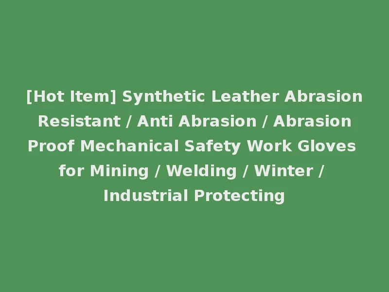[Hot Item] Synthetic Leather Abrasion Resistant / Anti Abrasion / Abrasion Proof Mechanical Safety Work Gloves for Mining / Welding / Winter / Industrial Protecting