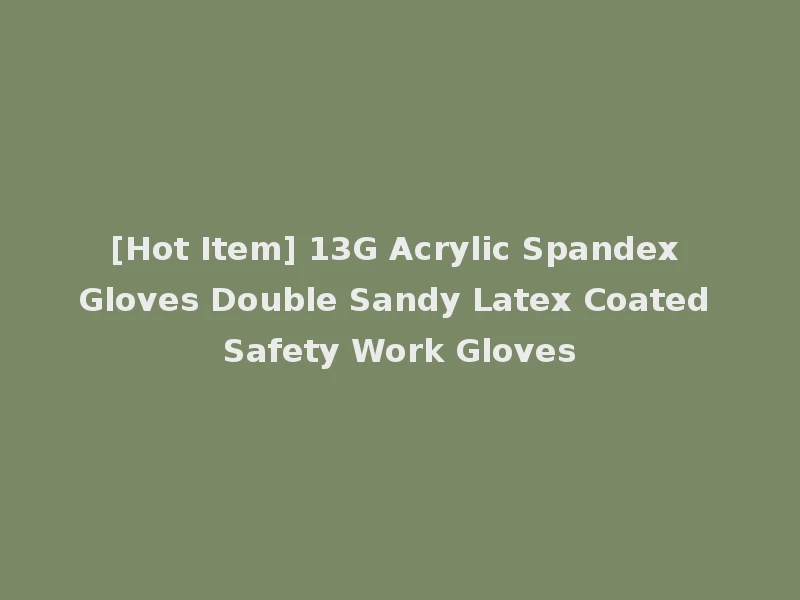 [Hot Item] 13G Acrylic Spandex Gloves Double Sandy Latex Coated Safety Work Gloves