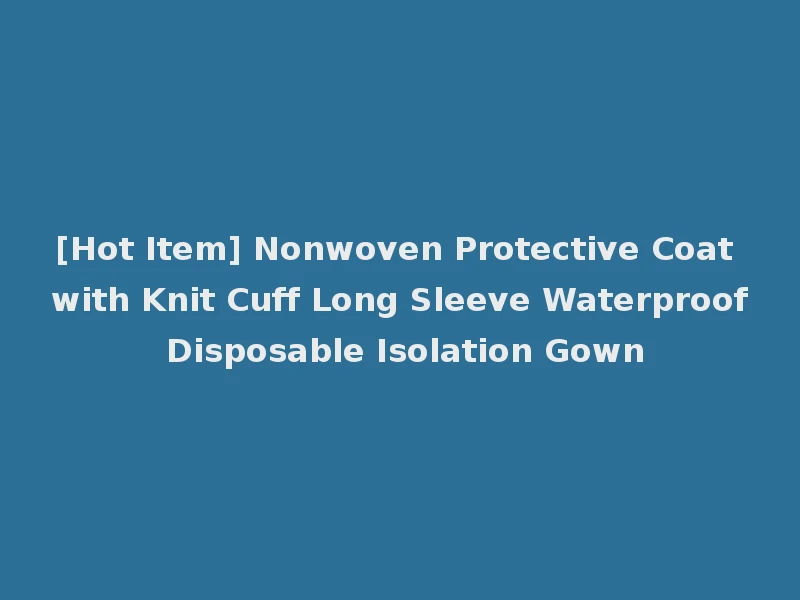 [Hot Item] Nonwoven Protective Coat with Knit Cuff Long Sleeve Waterproof Disposable Isolation Gown