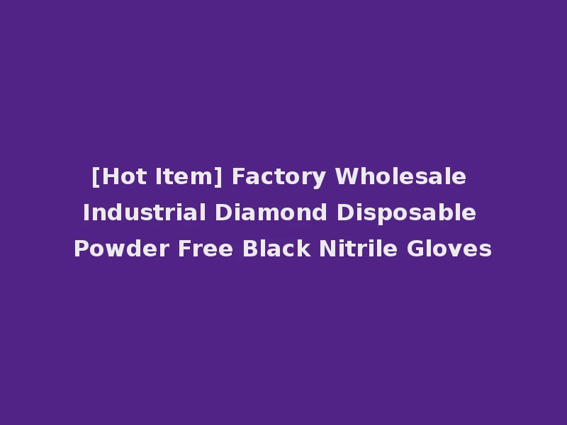 [Hot Item] Factory Wholesale Industrial Diamond Disposable Powder Free Black Nitrile Gloves
