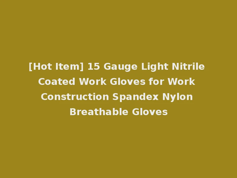[Hot Item] 15 Gauge Light Nitrile Coated Work Gloves for Work Construction Spandex Nylon Breathable Gloves