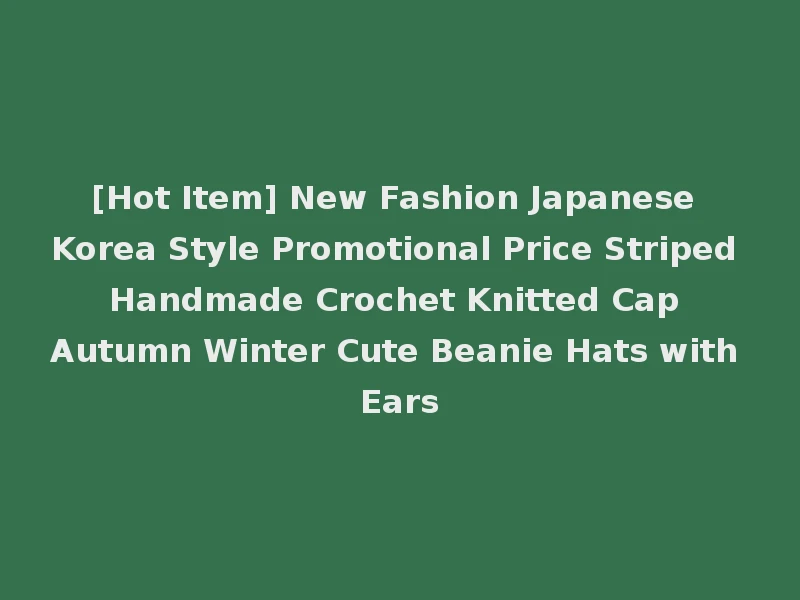 [Hot Item] New Fashion Japanese Korea Style Promotional Price Striped Handmade Crochet Knitted Cap Autumn Winter Cute Beanie Hats with Ears