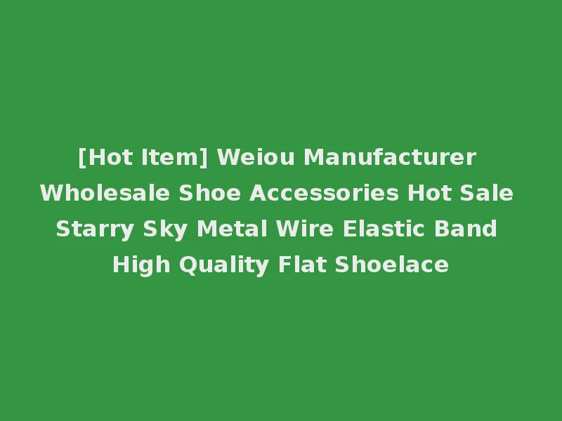 [Hot Item] Weiou Manufacturer Wholesale Shoe Accessories Hot Sale Starry Sky Metal Wire Elastic Band High Quality Flat Shoelace
