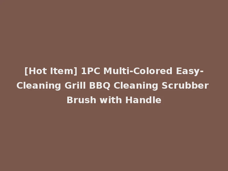 [Hot Item] 1PC Multi-Colored Easy-Cleaning Grill BBQ Cleaning Scrubber Brush with Handle