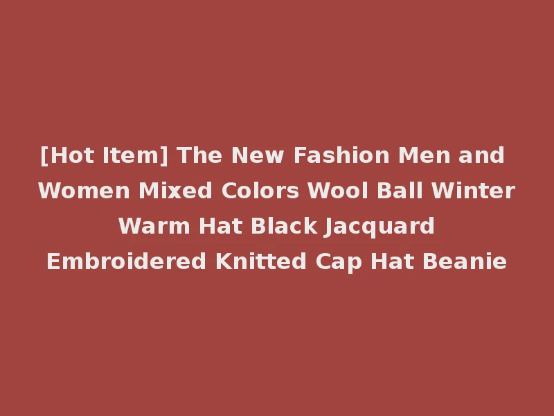 [Hot Item] The New Fashion Men and Women Mixed Colors Wool Ball Winter Warm Hat Black Jacquard Embroidered Knitted Cap Hat Beanie