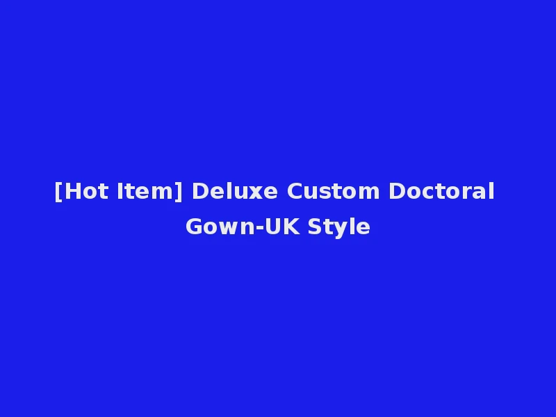 [Hot Item] Deluxe Custom Doctoral Gown-UK Style