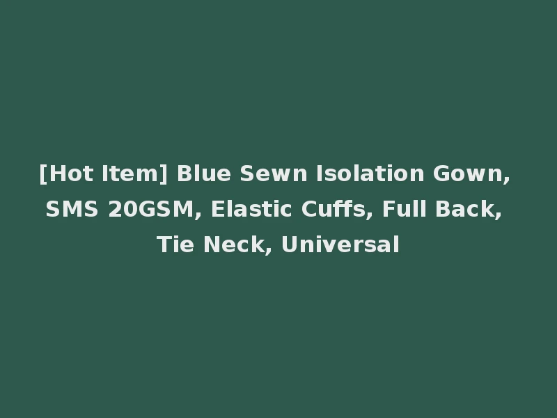 [Hot Item] Blue Sewn Isolation Gown, SMS 20GSM, Elastic Cuffs, Full Back, Tie Neck, Universal