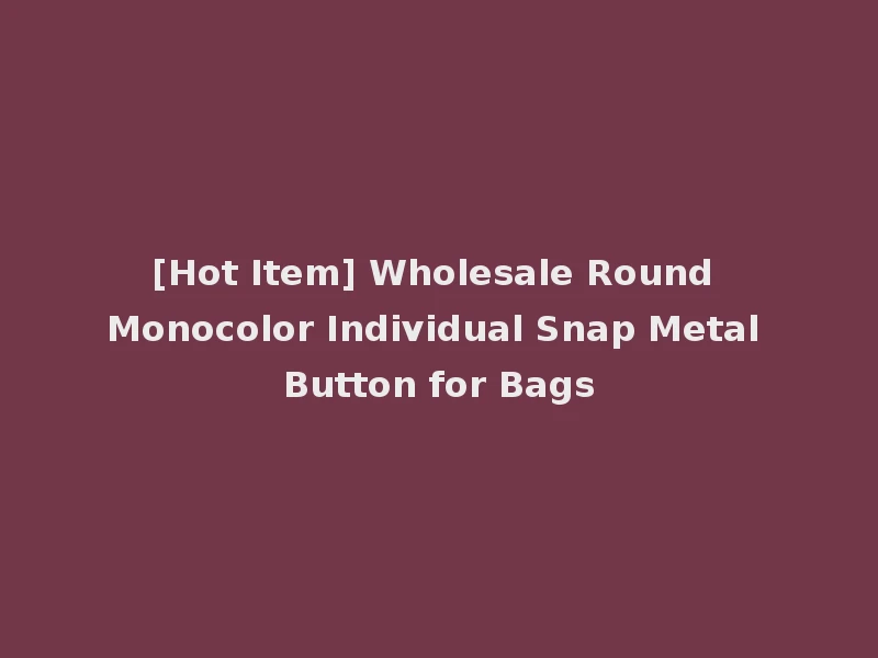 [Hot Item] Wholesale Round Monocolor Individual Snap Metal Button for Bags