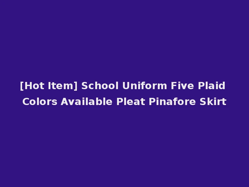 [Hot Item] School Uniform Five Plaid Colors Available Pleat Pinafore Skirt