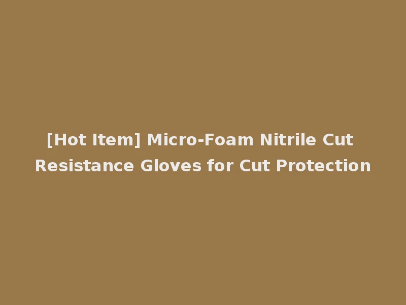 [Hot Item] Micro-Foam Nitrile Cut Resistance Gloves for Cut Protection