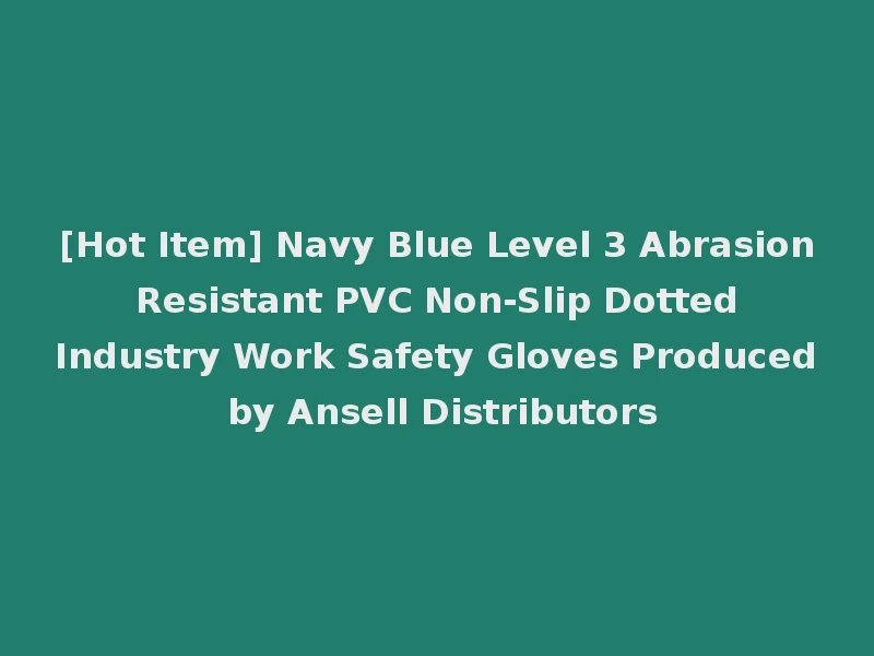 [Hot Item] Navy Blue Level 3 Abrasion Resistant PVC Non-Slip Dotted Industry Work Safety Gloves Produced by Ansell Distributors