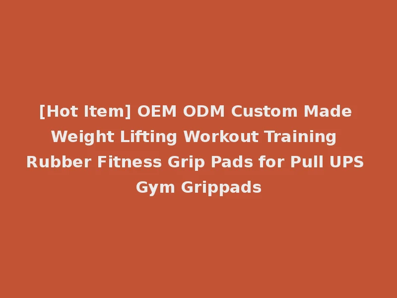 [Hot Item] OEM ODM Custom Made Weight Lifting Workout Training Rubber Fitness Grip Pads for Pull UPS Gym Grippads