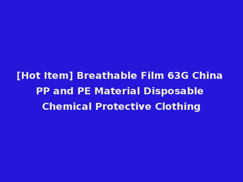 [Hot Item] Breathable Film 63G China PP and PE Material Disposable Chemical Protective Clothing