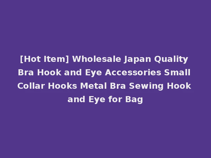 [Hot Item] Wholesale Japan Quality Bra Hook and Eye Accessories Small Collar Hooks Metal Bra Sewing Hook and Eye for Bag