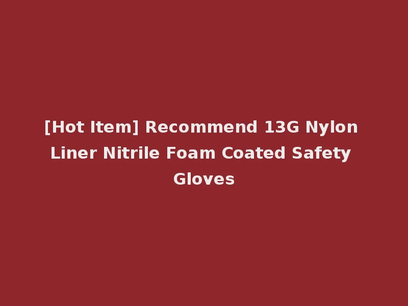 [Hot Item] Recommend 13G Nylon Liner Nitrile Foam Coated Safety Gloves