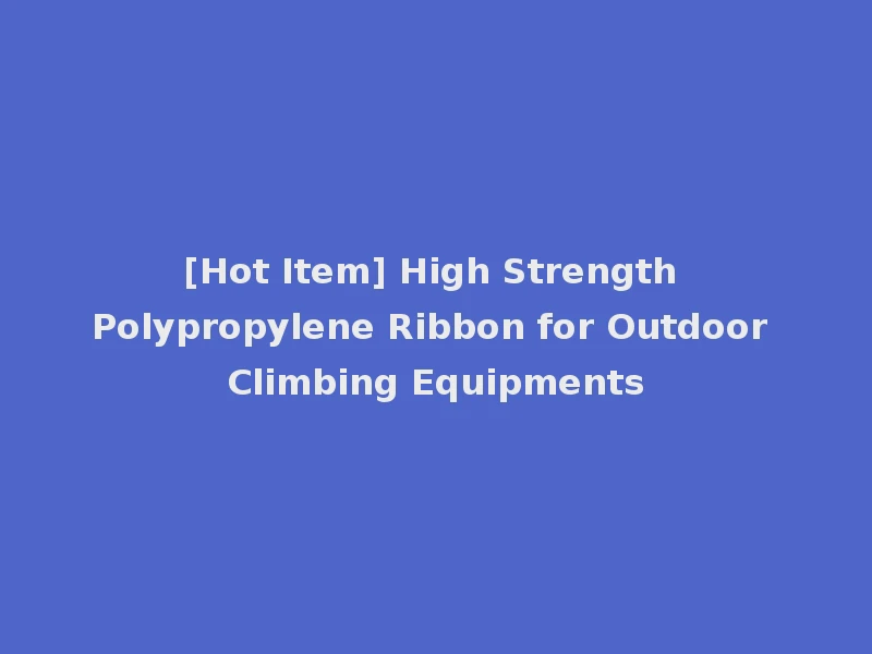[Hot Item] High Strength Polypropylene Ribbon for Outdoor Climbing Equipments
