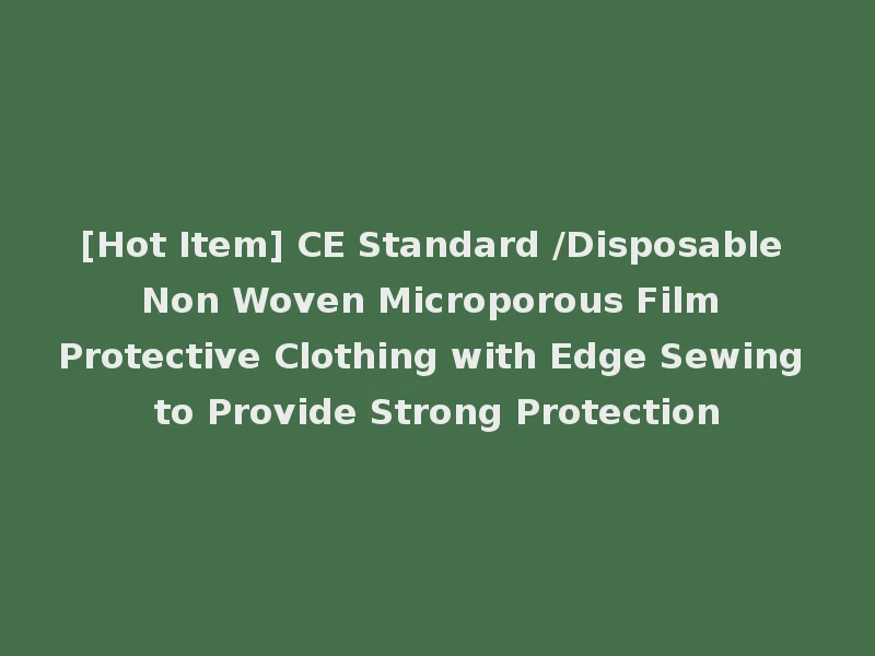[Hot Item] CE Standard /Disposable Non Woven Microporous Film Protective Clothing with Edge Sewing to Provide Strong Protection