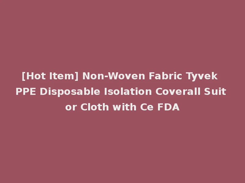 [Hot Item] Non-Woven Fabric Tyvek PPE Disposable Isolation Coverall Suit or Cloth with Ce FDA