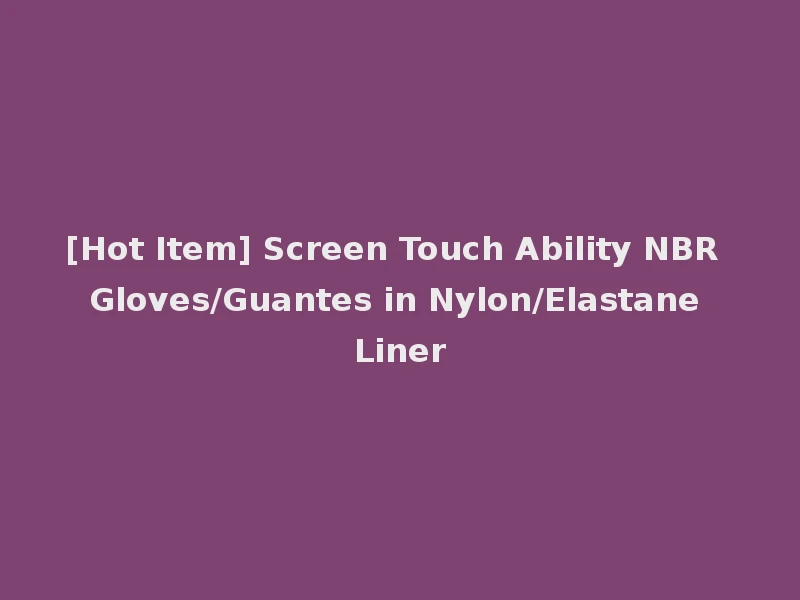 [Hot Item] Screen Touch Ability NBR Gloves/Guantes in Nylon/Elastane Liner