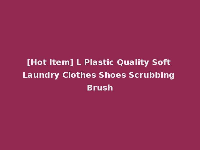 [Hot Item] L Plastic Quality Soft Laundry Clothes Shoes Scrubbing Brush