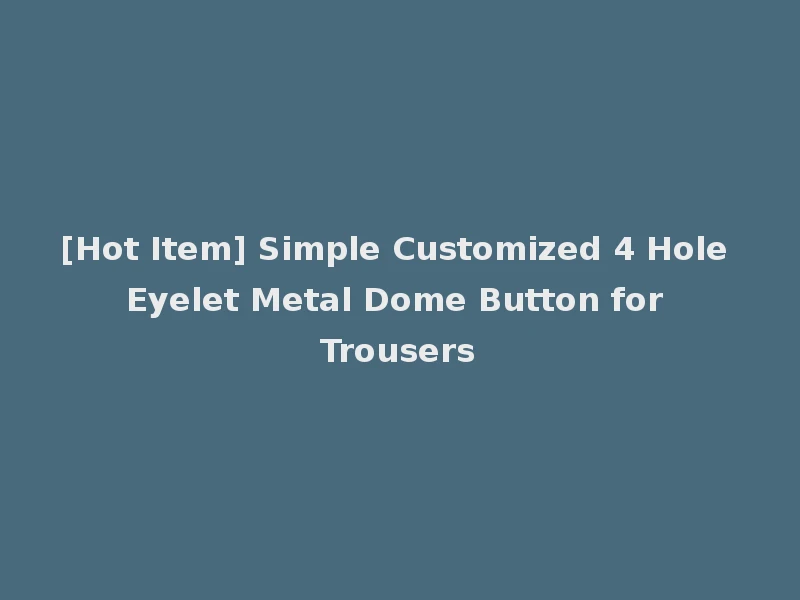 [Hot Item] Simple Customized 4 Hole Eyelet Metal Dome Button for Trousers