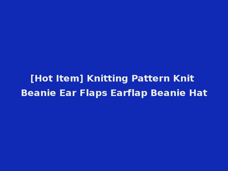 [Hot Item] Knitting Pattern Knit Beanie Ear Flaps Earflap Beanie Hat