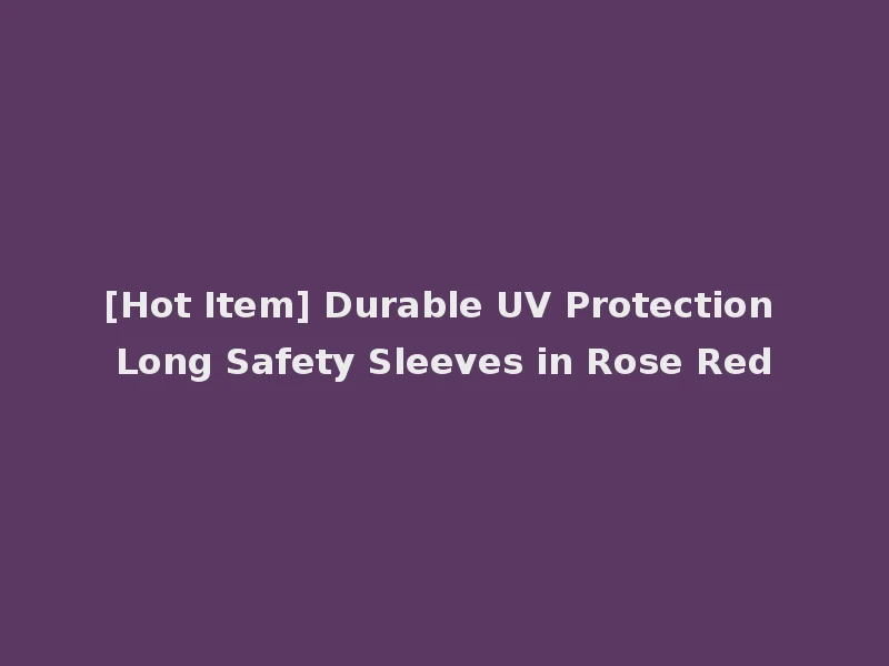 [Hot Item] Durable UV Protection Long Safety Sleeves in Rose Red