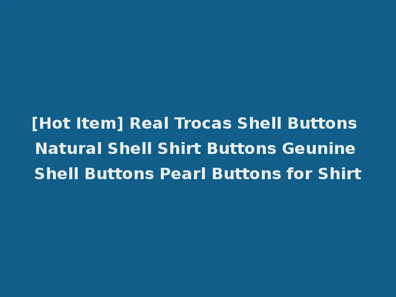 [Hot Item] Real Trocas Shell Buttons Natural Shell Shirt Buttons Geunine Shell Buttons Pearl Buttons for Shirt