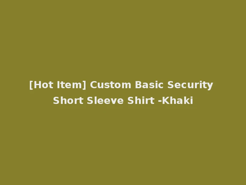 [Hot Item] Custom Basic Security Short Sleeve Shirt -Khaki