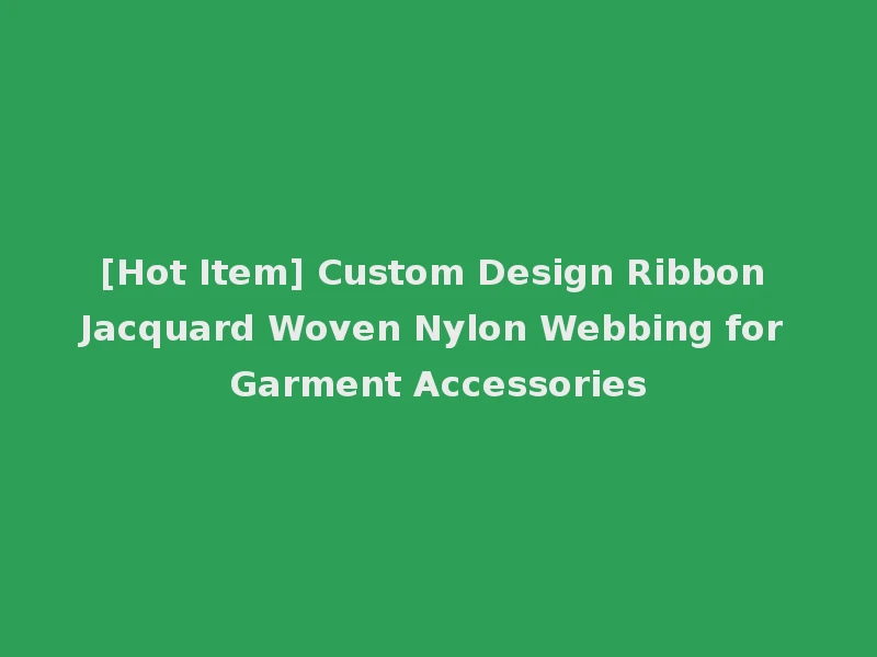 [Hot Item] Custom Design Ribbon Jacquard Woven Nylon Webbing for Garment Accessories