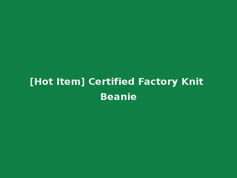 [Hot Item] Certified Factory Knit Beanie