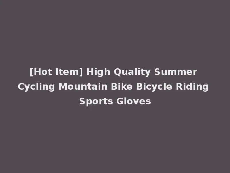 [Hot Item] High Quality Summer Cycling Mountain Bike Bicycle Riding Sports Gloves