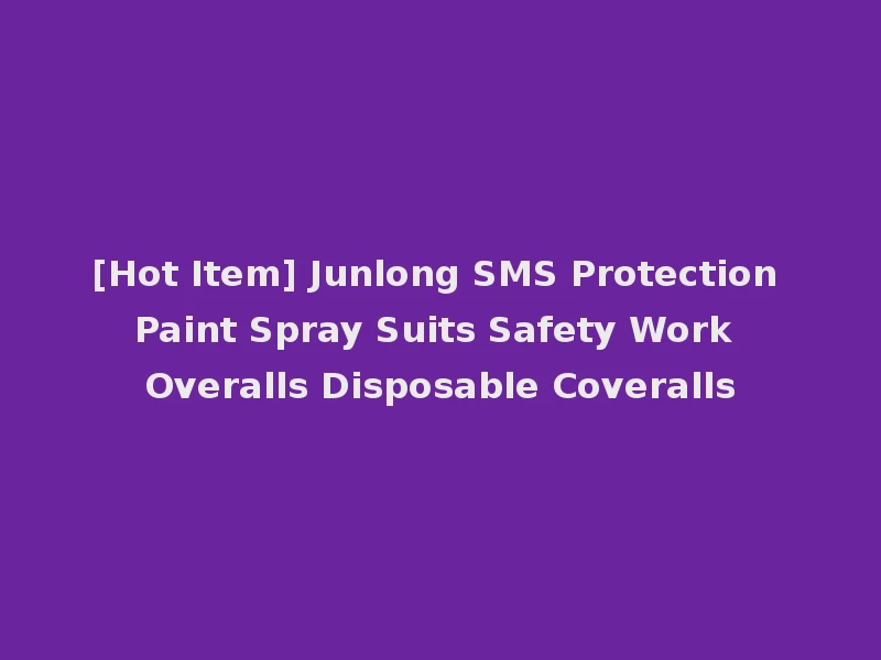 [Hot Item] Junlong SMS Protection Paint Spray Suits Safety Work Overalls Disposable Coveralls