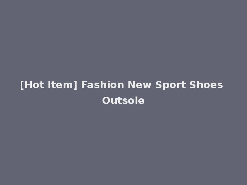[Hot Item] Fashion New Sport Shoes Outsole