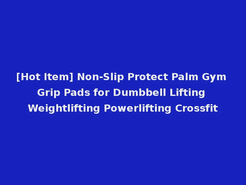 [Hot Item] Non-Slip Protect Palm Gym Grip Pads for Dumbbell Lifting Weightlifting Powerlifting Crossfit