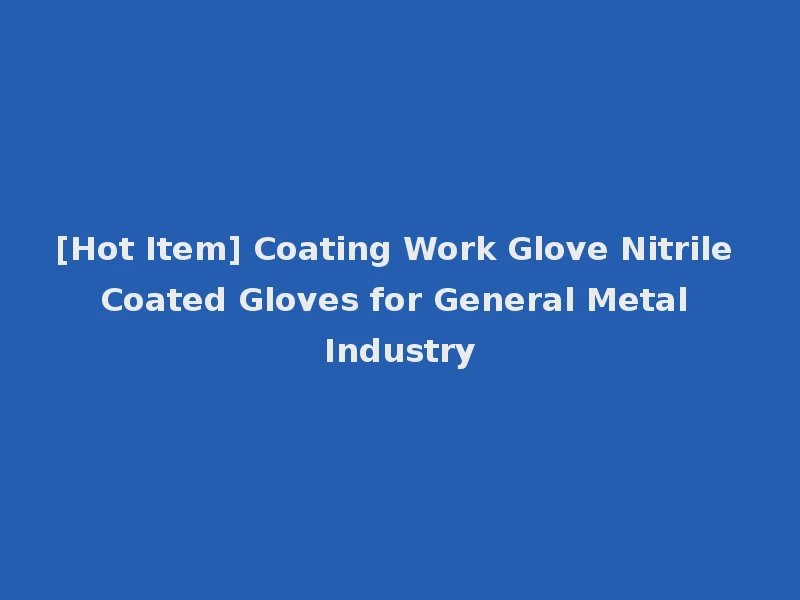 [Hot Item] Coating Work Glove Nitrile Coated Gloves for General Metal Industry