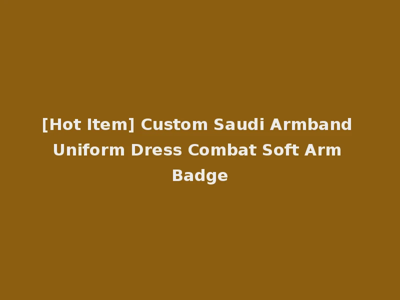 [Hot Item] Custom Saudi Armband Uniform Dress Combat Soft Arm Badge