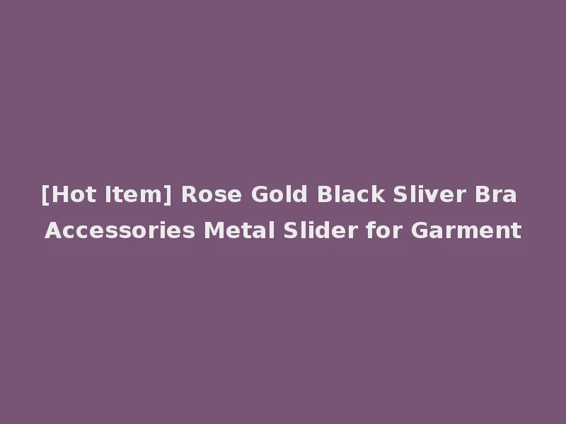 [Hot Item] Rose Gold Black Sliver Bra Accessories Metal Slider for Garment