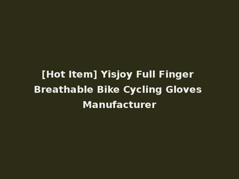 [Hot Item] Yisjoy Full Finger Breathable Bike Cycling Gloves Manufacturer