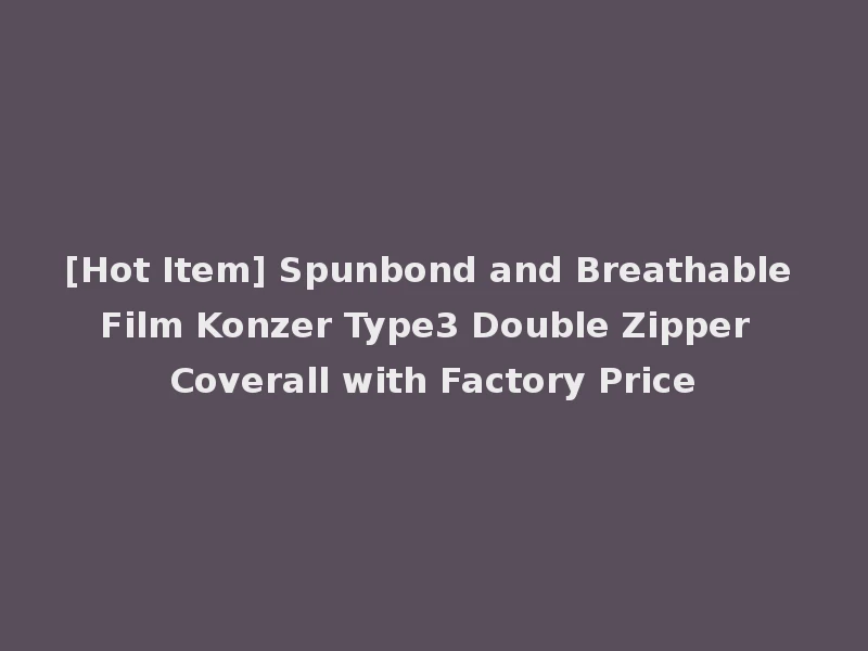 [Hot Item] Spunbond and Breathable Film Konzer Type3 Double Zipper Coverall with Factory Price