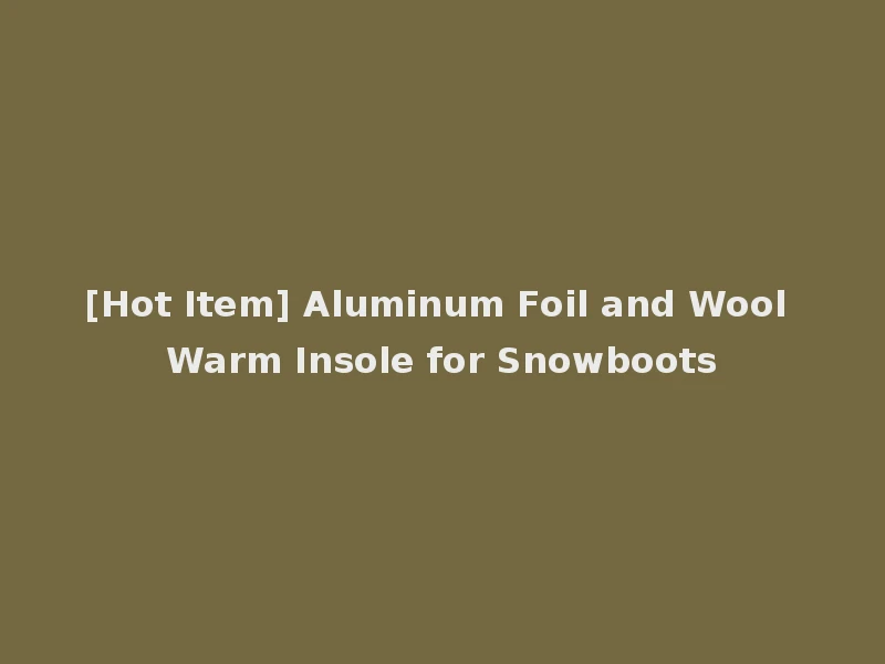 [Hot Item] Aluminum Foil and Wool Warm Insole for Snowboots