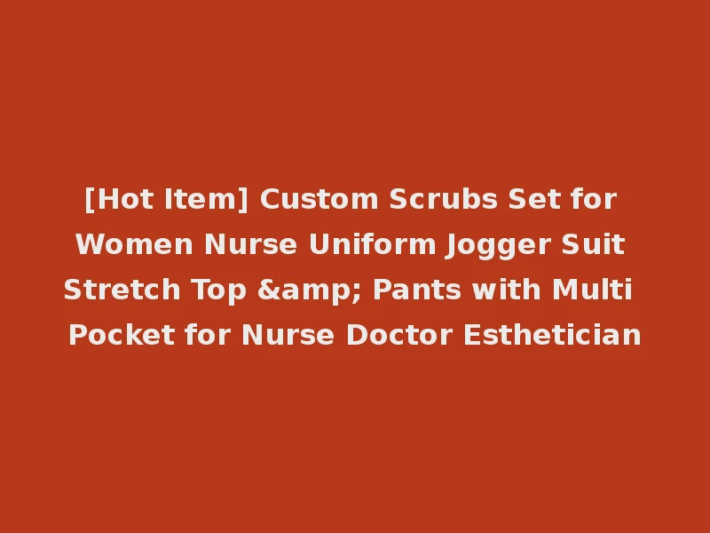 [Hot Item] Custom Scrubs Set for Women Nurse Uniform Jogger Suit Stretch Top & Pants with Multi Pocket for Nurse Doctor Esthetician