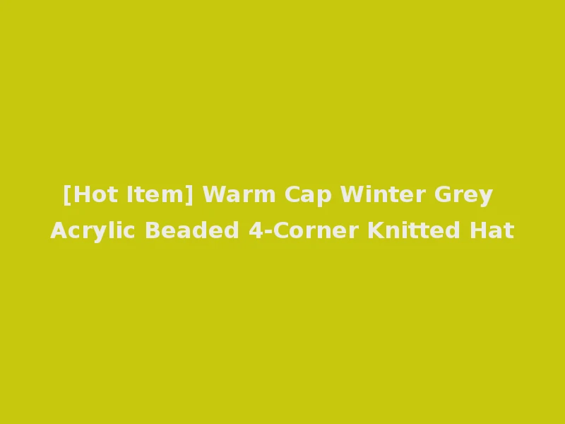 [Hot Item] Warm Cap Winter Grey Acrylic Beaded 4-Corner Knitted Hat
