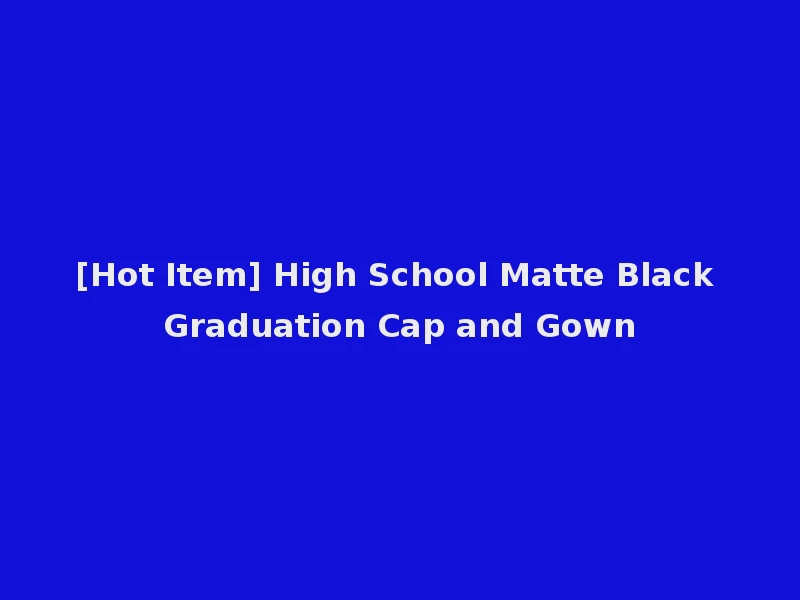 [Hot Item] High School Matte Black Graduation Cap and Gown