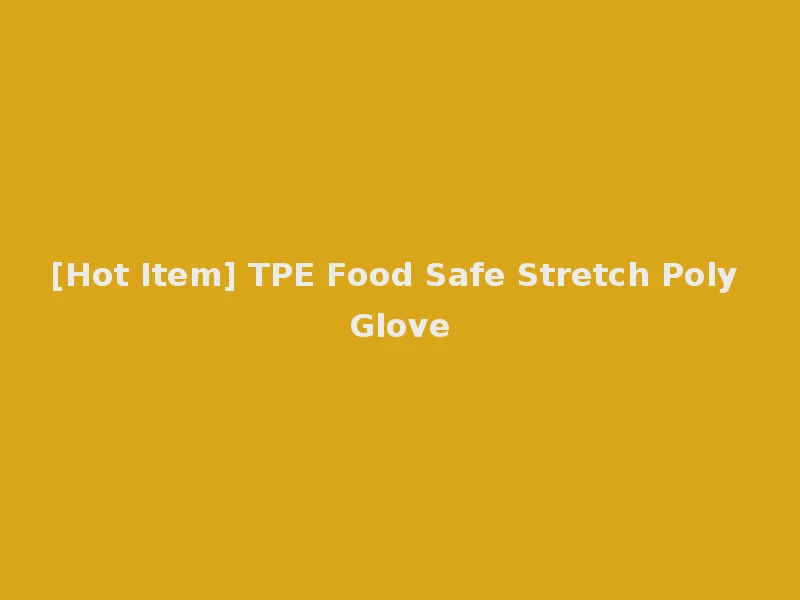 [Hot Item] TPE Food Safe Stretch Poly Glove