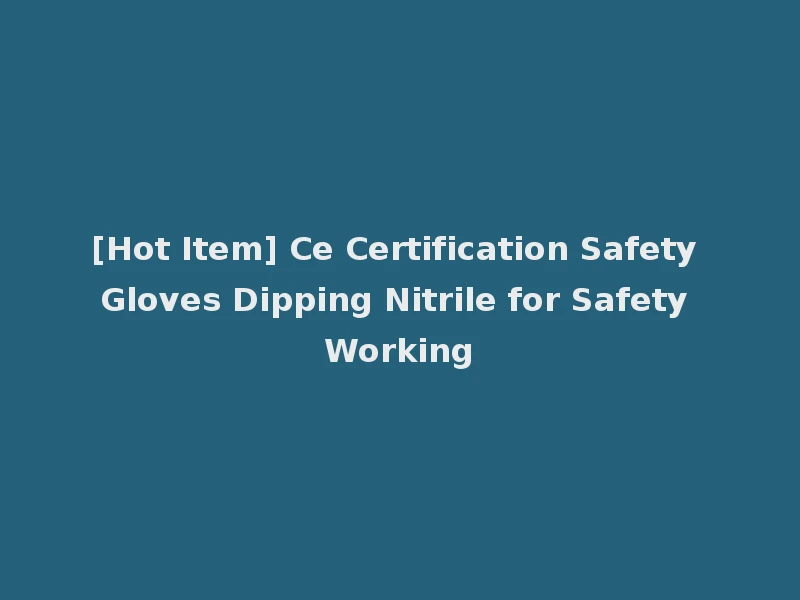 [Hot Item] Ce Certification Safety Gloves Dipping Nitrile for Safety Working