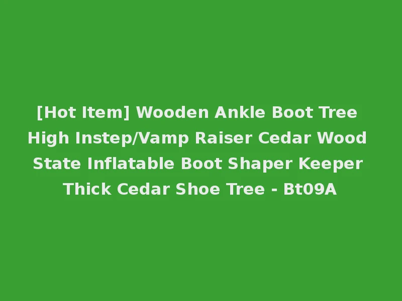 [Hot Item] Wooden Ankle Boot Tree High Instep/Vamp Raiser Cedar Wood State Inflatable Boot Shaper Keeper Thick Cedar Shoe Tree - Bt09A