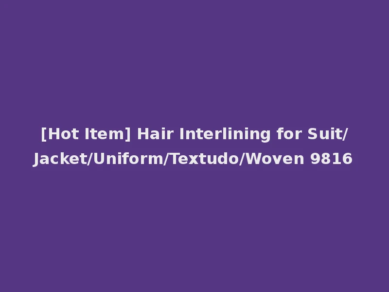 [Hot Item] Hair Interlining for Suit/Jacket/Uniform/Textudo/Woven 9816
