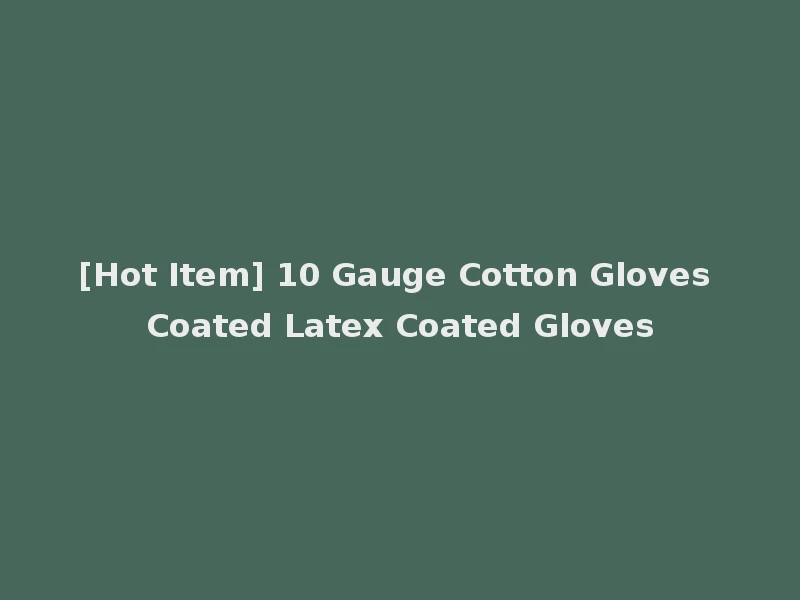 [Hot Item] 10 Gauge Cotton Gloves Coated Latex Coated Gloves