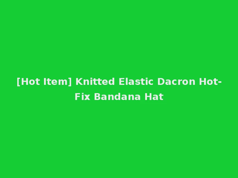 [Hot Item] Knitted Elastic Dacron Hot-Fix Bandana Hat
